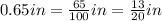 0.65in=\frac{65}{100} in=\frac{13}{20} in