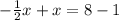 -\frac{1}{2}x+x=8-1