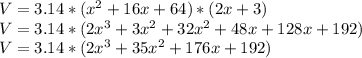 V=3.14*(x^{2}+16x+64)*(2x+3) \\ V=3.14 *(2x^{3} +3x^{2} +32x^{2} +48x+128x+192)\\ V=3.14*(2x^{3} +35x^{2} +176x+192)