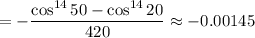 =-\dfrac{\cos^{14}50-\cos^{14}20}{420}\approx-0.00145