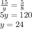 \frac{15}{y}=\frac{5}{8}\\&#10;5y=120\\&#10;y=24