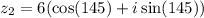 z_2= 6( \cos(145 \degree)  + i \sin(145\degree) )