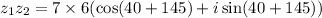 z_1 z_2 = 7 \times 6( \cos( 40 \degree +145 \degree)  + i \sin(40 \degree +145 \degree ))