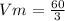 Vm =  \frac{60}{3}