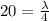 20 = \frac{\lambda}{4}