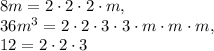 8m=2\cdot 2\cdot 2\cdot m,\\36m^3=2\cdot 2\cdot 3\cdot 3\cdot m\cdot m\cdot m,\\ 12=2\cdot 2\cdot 3