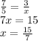 \frac{7}{5}=\frac{3}{x}\\&#10;7x=15\\&#10;x=\frac{15}{7}&#10;