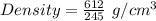 Density=\frac {612}{245}\ g/cm^3
