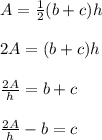 A= \frac{1}{2} (b+c)h \\  \\ 2A=(b+c)h \\  \\  \frac{2A}{h} =b+c \\  \\ \frac{2A}{h}-b=c