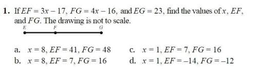 If ef = 3x − 17, fg = 4x − 16,and eg = 23, find the values of x, ef, and fg. (the drawing is not to