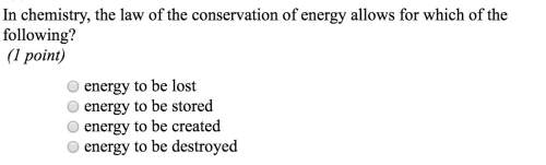 In chemistry, the law of conversation allows for energy allows for which of the following?