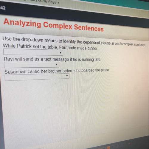 Use the drop down menus to identify the dependent clause in each complex sentence. while patrick set