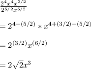 \frac{2^4 x^4 x^{3/2}}{2^{5/2} x^{5/2}} \\  \\ = 2^{4 - (5/2)} * x^{4 + (3/2)-(5/2)} \\  \\ =2^{(3/2)} x^{(6/2)} \\  \\ = 2 \sqrt{2} x^3