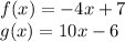 f(x) = -4x+7  \\ g(x) = 10x-6