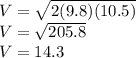 V= \sqrt{2(9.8)(10.5)}\\V= \sqrt{205.8}\\V=14.3