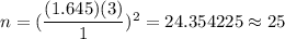 n=(\dfrac{(1.645)(3)}{1})^2=24.354225\approx25