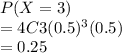 P(X=3)\\=4C3(0.5)^3(0.5)\\= 0.25
