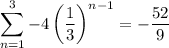 \displaystyle\sum_{n=1}^3-4\left(\frac13\right)^{n-1}=-\frac{52}9