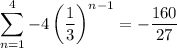 \displaystyle\sum_{n=1}^4-4\left(\frac13\right)^{n-1}=-\frac{160}{27}