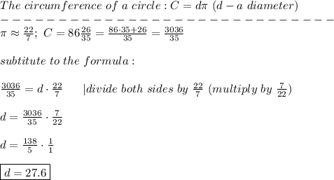 The\ circumference\ of\ a\ circle:C=d\pi\ (d-a\ diameter)\\-----------------------------\\\pi\approx\frac{22}{7};\ C=86\frac{26}{35}=\frac{86\cdot35+26}{35}=\frac{3036}{35}\\\\subtitute\ to\ the\ formula:\\\\\frac{3036}{35}=d\cdot\frac{22}{7}\ \ \ \ \ |divide\ both\ sides\ by\ \frac{22}{7}\ (multiply\ by\ \frac{7}{22})\\\\d=\frac{3036}{35}\cdot\frac{7}{22}\\\\d=\frac{138}{5}\cdot\frac{1}{1}\\\\\boxed{d=27.6}