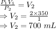 \frac{P_1V_1}{P_2}=V_2\\\Rightarrow V_2=\frac{2\times 350}{1}\\\Rightarrow V_2=700\ mL