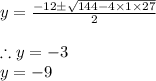 y=\frac{-12\pm \sqrt{144-4\times 1\times 27}}{2}\\\\\therefore y=-3\\ y=-9