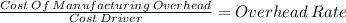 \frac{Cost\: Of \:Manufacturing \:Overhead}{Cost \:Driver}= Overhead \:Rate