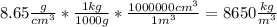 8.65\frac{g}{cm^{3}} *\frac{1kg}{1000g}*\frac{1000000cm^{3}}{1m^{3}}=8650\frac{kg}{m^{3}}