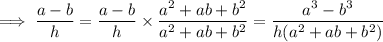 \implies\dfrac{a-b}h=\dfrac{a-b}h\times\dfrac{a^2+ab+b^2}{a^2+ab+b^2}=\dfrac{a^3-b^3}{h(a^2+ab+b^2)}