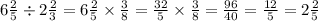 6 \frac{2}{5} \div 2 \frac{2}{3} = 6 \frac{2}{5}  \times  \frac{3}{8}  =  \frac{32}{5}  \times  \frac{3}{8}  =  \frac{96}{40}  =  \frac{12}{5}  = 2 \frac{2}{5}