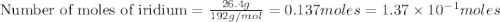 \text{Number of moles of iridium}=\frac{26.4g}{192g/mol}=0.137moles=1.37\times 10^{-1}moles