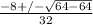 \frac{-8+/- \sqrt{64-64} }{32}