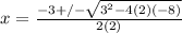 x = \frac{-3+/-\sqrt{3^2 - 4(2)(-8)}}{2(2)}