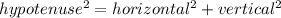 hypotenuse^{2} =horizontal^{2} +vertical^{2}