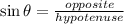 \sin \theta = \frac{opposite}{hypotenuse}