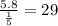 \frac{5.8}{\frac{1}{5}}=29