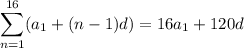 \displaystyle\sum_{n=1}^{16}(a_1+(n-1)d)=16a_1+120d