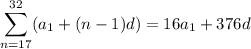 \displaystyle\sum_{n=17}^{32}(a_1+(n-1)d)=16a_1+376d