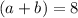 (a+b)=8