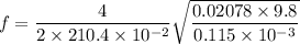 f=\dfrac{4}{2\times210.4\times10^{-2}}\sqrt{\dfrac{0.02078\times9.8}{0.115\times10^{-3}}}