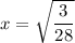 x=\sqrt{\dfrac3{28}}
