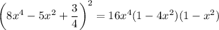 \left(8x^4-5x^2+\dfrac34\right)^2=16x^4(1-4x^2)(1-x^2)