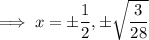\implies x=\pm\dfrac12,\pm\sqrt{\dfrac3{28}}