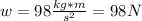 w=98\frac{kg*m}{s^2}=98N