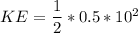 KE = \dfrac{1}{2} *0.5*10^2