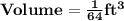 \mathbf{Volume = \frac{1}{64} ft^3}