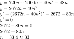 y=720n + 2000n - 40n^2 - 48n&#10;\\y=2672n-40n^2&#10;\\y'=(2672n-40n^2)'=2672-80n&#10;\\y'=0&#10;\\2672-80n=0&#10;\\2672=80n&#10;\\n= 33.4 \approx 33