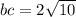 bc=2\sqrt{10}