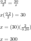 \frac{0.2}{2}=\frac{30}{x}\\\\x(\frac{0.2}{2})=30\\\\x=(30)(\frac{2}{0.20})\\\\x=300