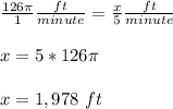 \frac{126 \pi}{1}\frac{ft}{minute} =\frac{x}{5}\frac{ft}{minute}\\ \\x=5*126\pi \\ \\ x= 1,978\ ft